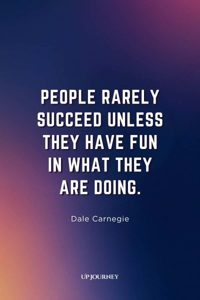 Work Anniversary Quote from Famous People: "People rarely succeed unless they have fun in what they are doing." โ Dale Carnegie