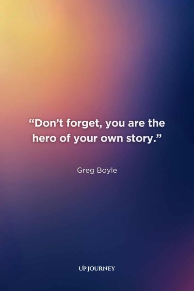 Be Your Own Hero Quotes: "Don't forget, you are the hero of your own story." — Greg Boyle