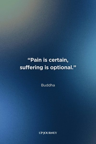 Buddha Quotes About Fear and Suffering: “Pain is certain, suffering is optional.”
