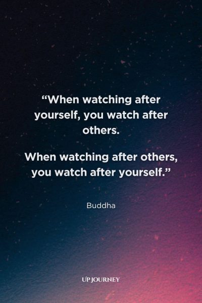 Buddha Quotes About Love: “When watching after yourself, you watch after others. When watching after others, you watch after yourself.”