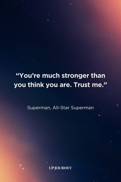 Hero Quotes from Superheroes: “You’re much stronger than you think you are. Trust me.” — Superman, All-Star Superman