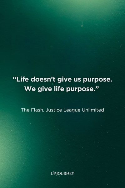 Hero Quotes from Superheroes: “Life doesn’t give us purpose. We give life purpose.” — The Flash, Justice League Unlimited
