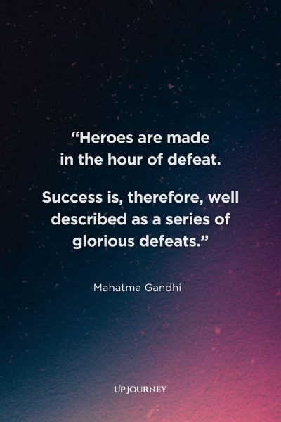 Inspirational Hero Quotes: "Heroes are made in the hour of defeat. Success is, therefore, well described as a series of glorious defeats." — Mahatma Gandhi