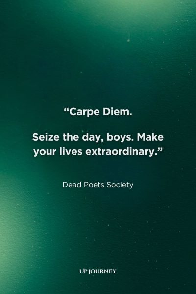 Quotes About Living in the Moment from Movies and TV Shows: “Seize the day, boys. Make your lives extraordinary.” — Dead Poets Society