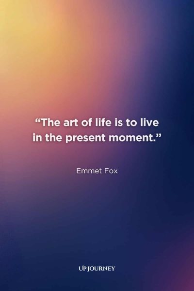 Short Living in the Moment Quotes: “The art of life is to live in the present moment.” – Emmet Fox