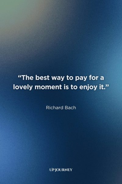 Short Living in the Moment Quotes: "The best way to pay for a lovely moment is to enjoy it." — Richard Bach