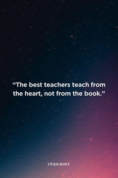 Teacher Appreciation Week Quotes: “The best teachers teach from the heart, not from the book.”