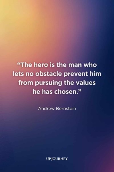 What Makes a True Hero Quotes: “The hero is the man who lets no obstacle prevent him from pursuing the values he has chosen.” — Andrew Bernstein