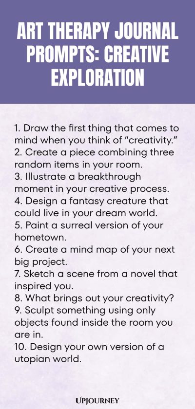 Art Therapy Journal Prompts: Creative Exploration: 1. Draw the first thing that comes to mind when you think of “creativity.” 2. Create a piece combining three random items in your room. 3. Illustrate a breakthrough moment in your creative process. 4. Design a fantasy creature that could live in your dream world. 5. Paint a surreal version of your hometown. 6. Create a mind map of your next big project. 7. Sketch a scene from a novel that inspired you. 8. What...
