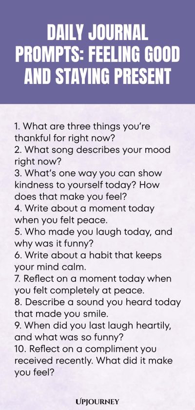 Daily Journal Prompts: Feeling Good and Staying Present: 1. What are three things youโre thankful for right now? 2. What song describes your mood right now? 3. Whatโs one way you can show kindness to yourself today? How does that make you feel? 4. Write about a moment today when you felt peace. 5. Who made you laugh today, and why was it funny? 6. Write about a habit that keeps your mind calm. 7. Reflect on a moment today when you felt completely at peace.