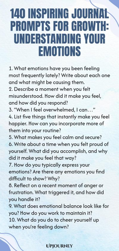 140 Inspiring Journal Prompts for Growth: Understanding Your Emotions 1. What emotions have you been feeling most frequently lately? Write about each one and what might be causing them. 2. Describe a moment when you felt misunderstood. How did it make you feel, and how did you respond? 3. “When I feel overwhelmed, I can…” 4. List five things that instantly make you feel happier. How can you incorporate more of them into your routine? 5. What makes you feel calm and secure? 6. W...