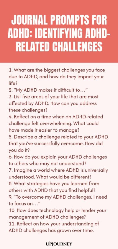 90+ Journal Prompts for ADHD: Identifying ADHD-Related Challenges 1. What are the biggest challenges you face due to ADHD, and how do they impact your life? 2. โMy ADHD makes it difficult toโฆโ 3. List five areas of your life that are most affected by ADHD. How can you address these challenges? 4. Reflect on a time when an ADHD-related challenge felt overwhelming. What could have made it easier to manage? 5. Describe a challenge related to your ADHD that youโve successfully overc...
