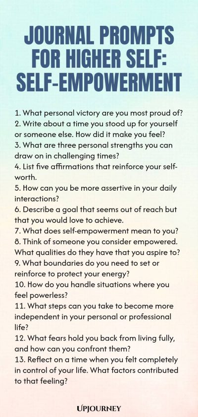 Journal Prompts for Higher Self: Self-Empowerment 1. What personal victory are you most proud of? 2. Write about a time you stood up for yourself or someone else. How did it make you feel? 3. What are three personal strengths you can draw on in challenging times? 4. List five affirmations that reinforce your self-worth. 5. How can you be more assertive in your daily interactions? 6. Describe a goal that seems out of reach but that you would love to achieve. 7. What does self-e...