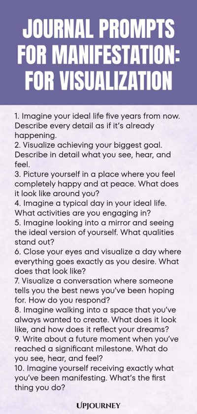 Journal Prompts for Manifestation: For Visualization 1. Imagine your ideal life five years from now. Describe every detail as if itโs already happening. 2. Visualize achieving your biggest goal. Describe in detail what you see, hear, and feel. 3. Picture yourself in a place where you feel completely happy and at peace. What does it look like around you? 4. Imagine a typical day in your ideal life. What activities are you engaging in? 5. Imagine looking into a mirror and seeing the i...