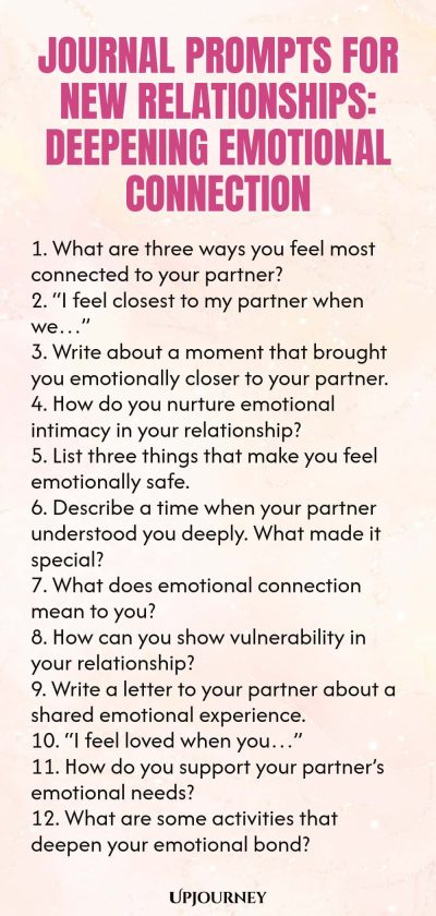 Journal Prompts for New Relationships: Deepening Emotional Connection 1. What are three ways you feel most connected to your partner? 2. โI feel closest to my partner when weโฆโ 3. Write about a moment that brought you emotionally closer to your partner. 4. How do you nurture emotional intimacy in your relationship? 5. List three things that make you feel emotionally safe. 6. Describe a time when your partner understood you deeply. What made it special? 7. What does emotional connect...