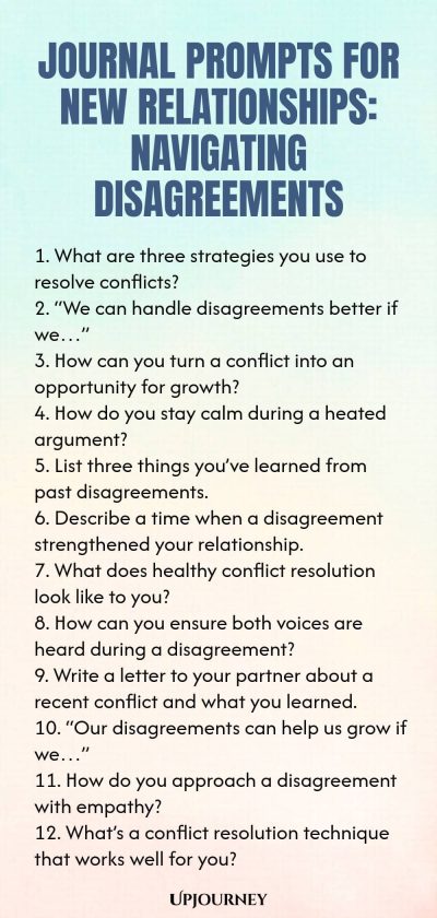 Journal Prompts for New Relationships: Navigating Disagreements 1. What are three strategies you use to resolve conflicts? 2. โWe can handle disagreements better if weโฆโ 3. How can you turn a conflict into an opportunity for growth? 4. How do you stay calm during a heated argument? 5. List three things youโve learned from past disagreements. 6. Describe a time when a disagreement strengthened your relationship. 7. What does healthy conflict resolution look like to you? 8. How...