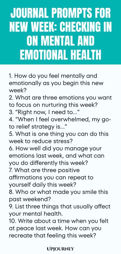 Journal Prompts for New Week: Checking in on Mental and Emotional Health 1. How do you feel mentally and emotionally as you begin this new week? 2. What are three emotions you want to focus on nurturing this week? 3. โRight now, I need toโฆโ 4. โWhen I feel overwhelmed, my go-to relief strategy isโฆโ 5. What is one thing you can do this week to reduce stress? 6. How well did you manage your emotions last week, and what can you do differently this week? 7. What are three positive affir...