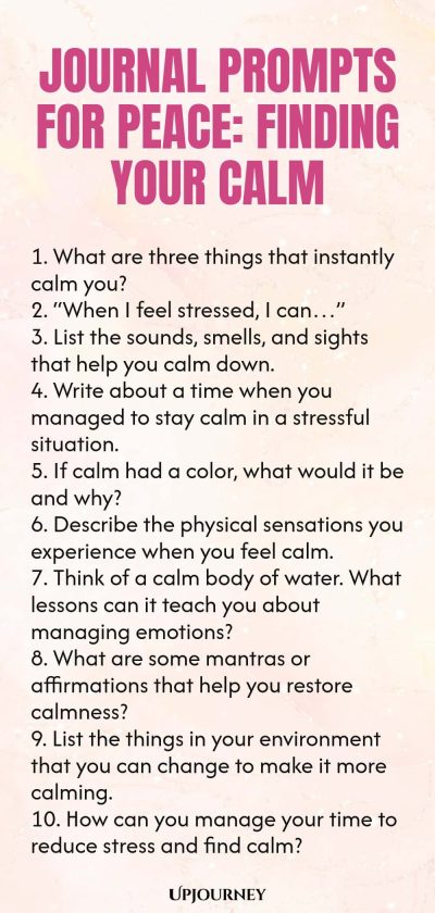 Journal Prompts for Peace: Finding Your Calm 1. What are three things that instantly calm you? 2. โWhen I feel stressed, I canโฆโ 3. List the sounds, smells, and sights that help you calm down. 4. Write about a time when you managed to stay calm in a stressful situation. 5. If calm had a color, what would it be and why? 6. Describe the physical sensations you experience when you feel calm. 7. Think of a calm body of water. What lessons can it teach you about managing emotions? ...