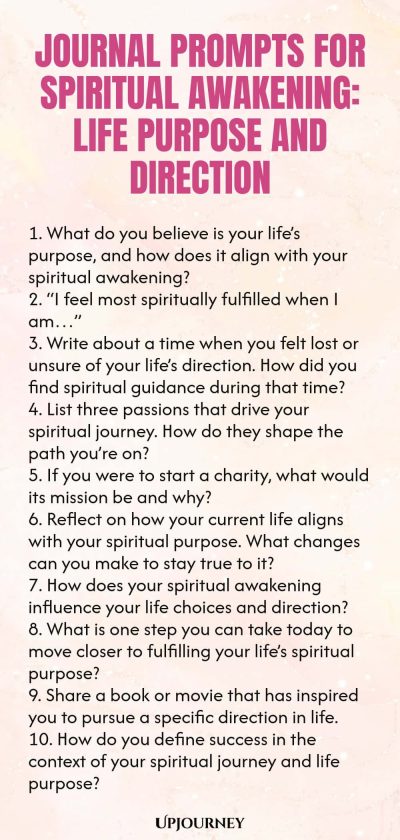 Journal Prompts for Spiritual Awakening: Life Purpose and Direction 1. What do you believe is your lifeโs purpose, and how does it align with your spiritual awakening? 2. โI feel most spiritually fulfilled when I amโฆโ 3. Write about a time when you felt lost or unsure of your lifeโs direction. How did you find spiritual guidance during that time? 4. List three passions that drive your spiritual journey. How do they shape the path youโre on? 5. If you were to start a charity, wha...