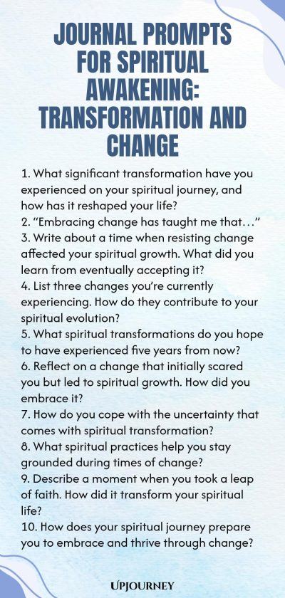 Journal Prompts for Spiritual Awakening: Transformation and Change 1. What significant transformation have you experienced on your spiritual journey, and how has it reshaped your life? 2. โEmbracing change has taught me thatโฆโ 3. Write about a time when resisting change affected your spiritual growth. What did you learn from eventually accepting it? 4. List three changes youโre currently experiencing. How do they contribute to your spiritual evolution? 5. What spiritual transfor...