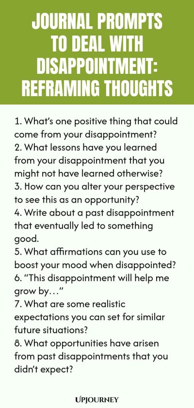 "Journal Prompts to Deal with Disappointment: Reframing Thoughts: 1. Whatโs one positive thing that could come from your disappointment? 2. What lessons have you learned from your disappointment that you might not have learned otherwise? 3. How can you alter your perspective to see this as an opportunity? 4. Write about a past disappointment that eventually led to something good. 5. What affirmations can you use to boost your mood when disappointed? 6. โThis disappointmen"