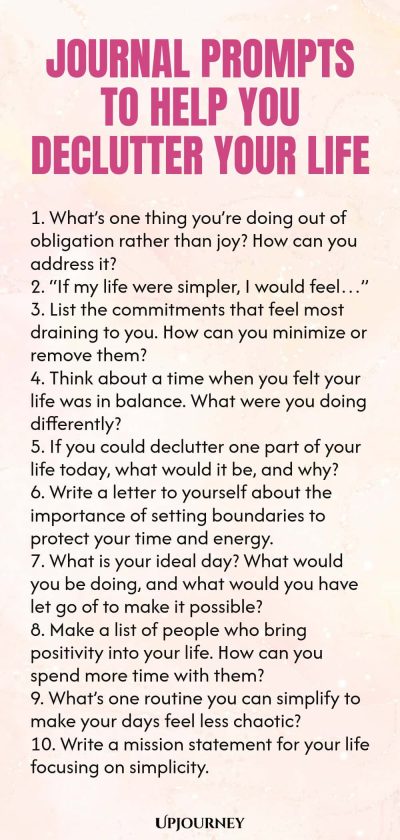 Journal Prompts to Help You Declutter Your Life 1. What’s one thing you’re doing out of obligation rather than joy? How can you address it? 2. “If my life were simpler, I would feel…” 3. List the commitments that feel most draining to you. How can you minimize or remove them? 4. Think about a time when you felt your life was in balance. What were you doing differently? 5. If you could declutter one part of your life today, what would it be, and why? 6. Write a letter to yoursel...