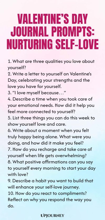 140 Valentineโs Day Journal Prompts: Nurturing Self-Love 1. What are three qualities you love about yourself? 2. Write a letter to yourself on Valentineโs Day, celebrating your strengths and the love you have for yourself. 3. โI love myself becauseโฆโ 4. Describe a time when you took care of your emotional needs. How did it help you feel more connected to yourself? 5. List three things you can do this week to show yourself love and care. 6. Write about a moment when you felt tru...