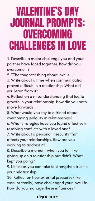 140 Valentineโs Day Journal Prompts: Overcoming Challenges in Love 1. Describe a major challenge you and your partner have faced together. How did you overcome it? 2. โThe toughest thing about love isโฆโ 3. Write about a time when communication proved difficult in a relationship. What did you learn from it? 4. Reflect on a misunderstanding that led to growth in your relationship. How did you both move forward? 5. What would you say to a friend about overcoming jealousy in relatio...